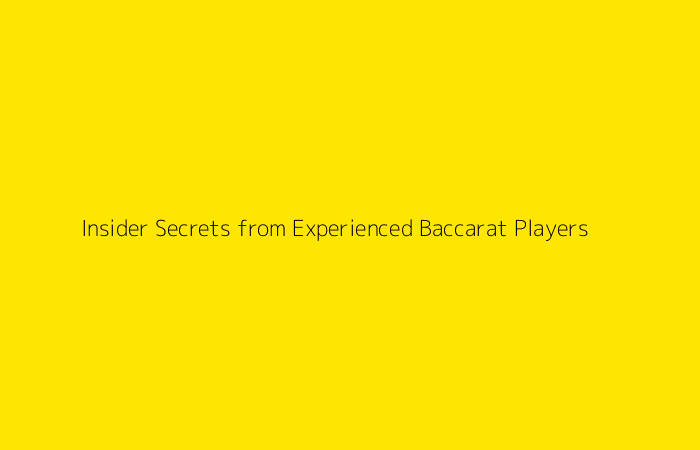 Insider Secrets from Experienced Baccarat Players